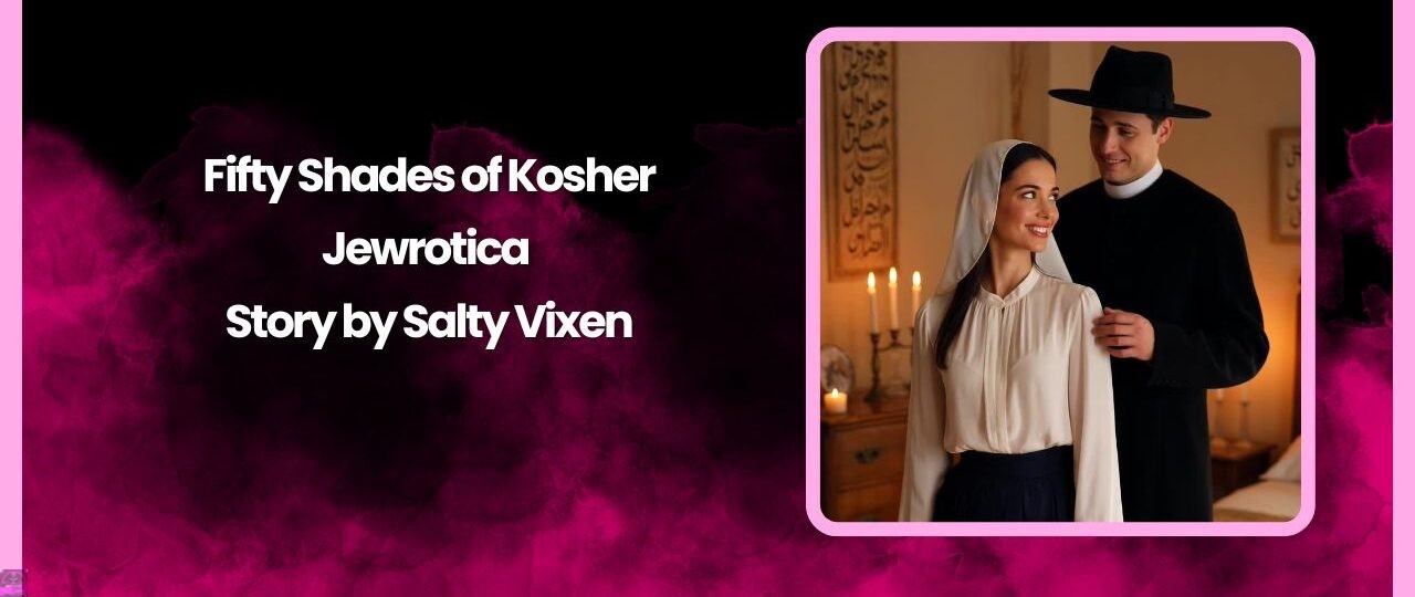 Fifty Shades of Kosher-Jewrotica Story by Salty Vixen 1 Fifty Shades of Kosher Jewrotica Story by Salty Vixen