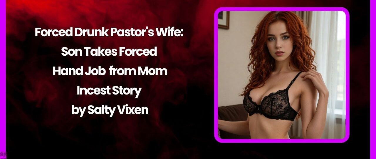 Forced Drunk Pastors Wife Son Takes Forced Hand Job from Mom Incest Story by Salty Vixen
