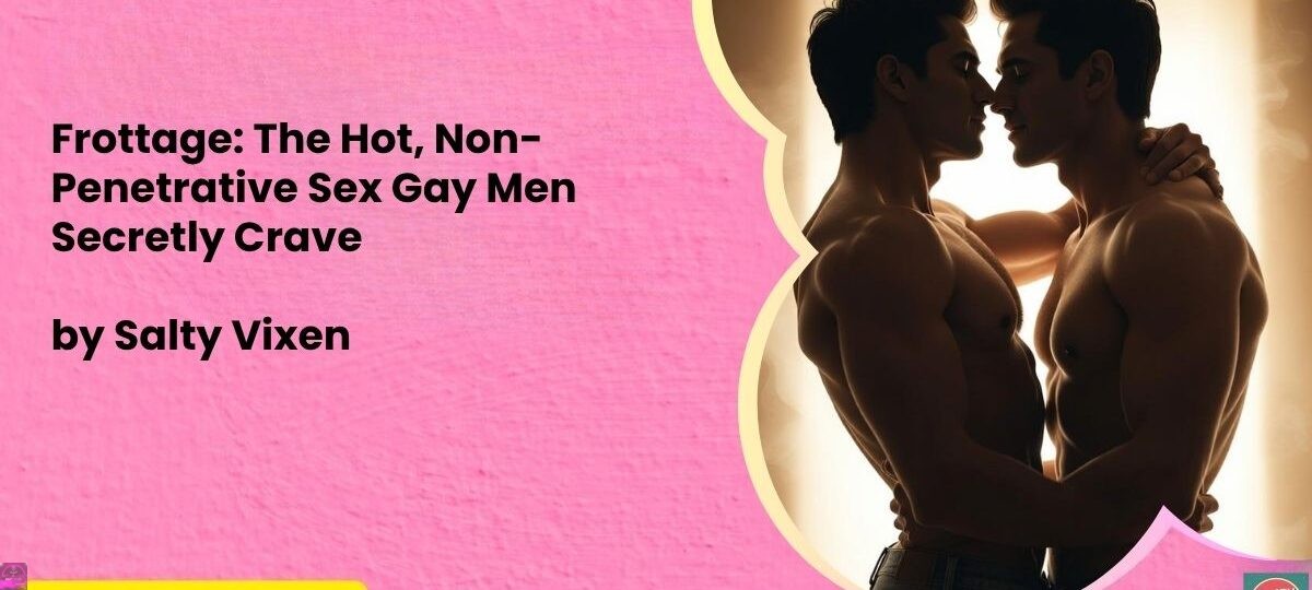 Frottage: The Hot, Non-Penetrative Sex Gay Men Secretly Crave 1 Frottage The Hot Non Penetrative Sex Gay Men Secretly Crave