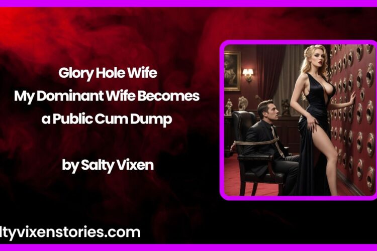 Glory Hole Wife My Dominant Wife Becomes a Public Cum Dump by Salty Vixen
