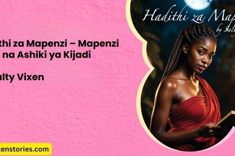 Hadithi za Mapenzi – Mapenzi Moto na Ashiki ya Kijadi