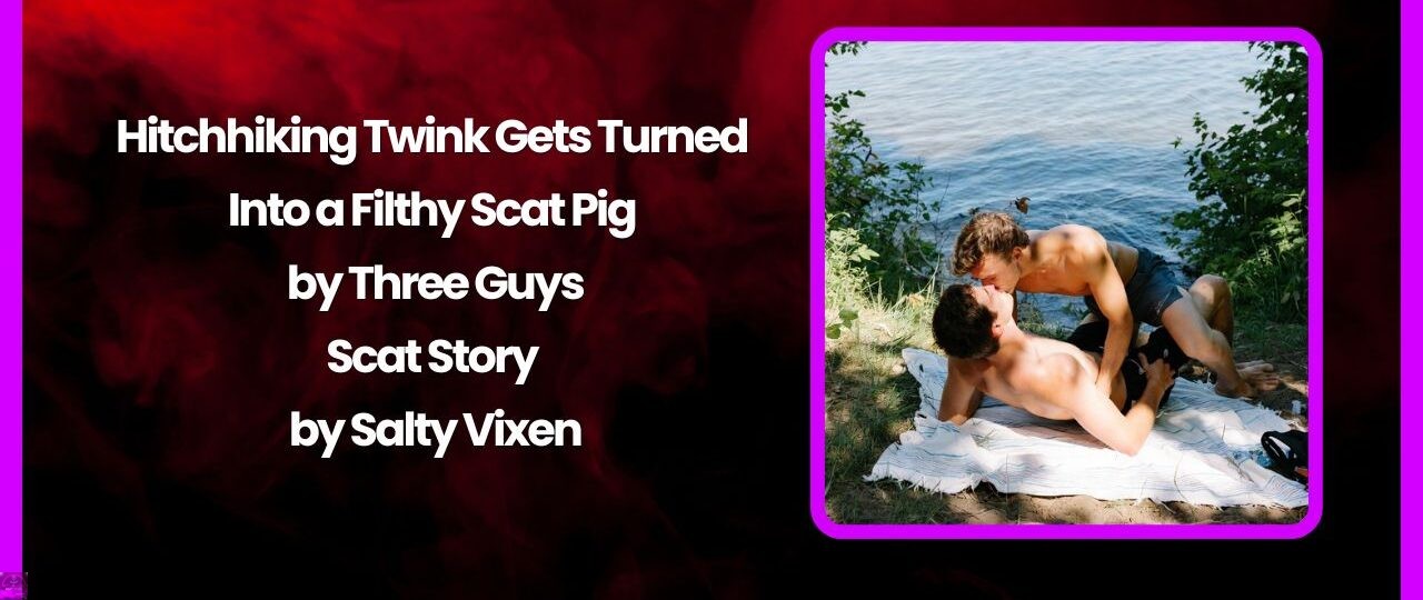 Hitchhiking Twink Gets Turned Into a Filthy Scat Pig by Three Guys-Scat Story by Salty Vixen 1 Hitchhiking Twink Gets Turned Into a Filthy Scat Pig by Three Guys Scat Story by Salty Vixen