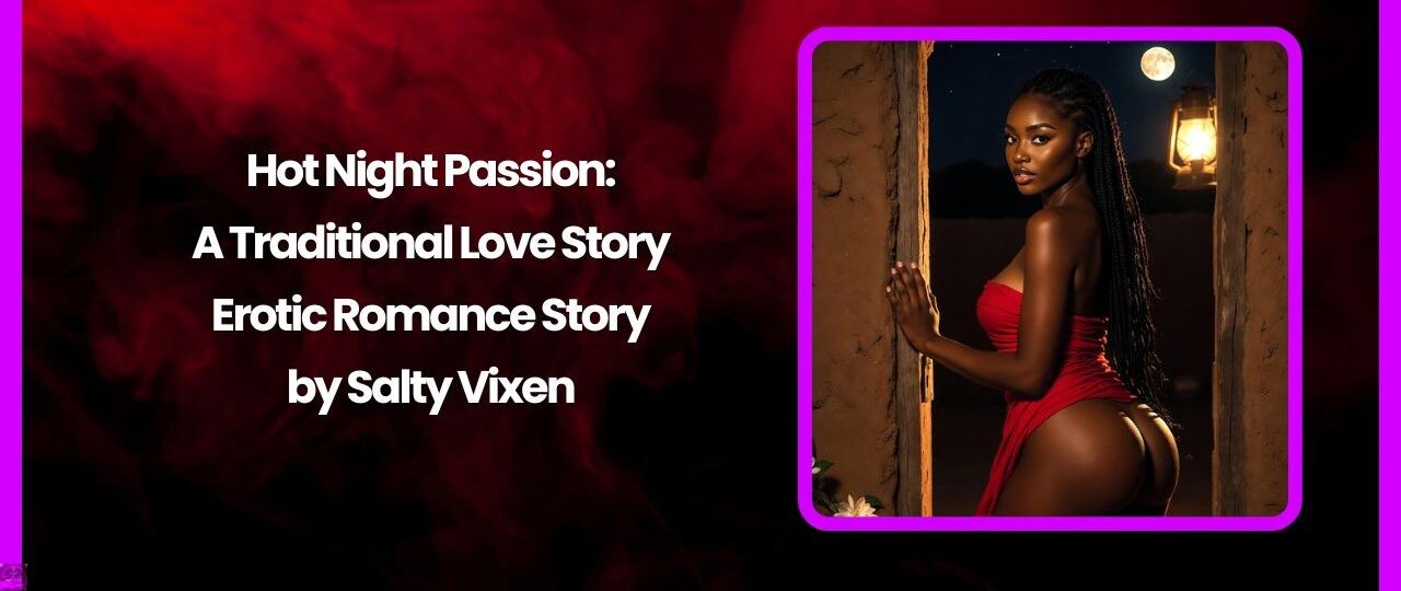 Hot Night Passion: A Traditional Love Story- Erotic Romance Story by Salty Vixen 1 Hot Night Passion A Traditional Love Story Erotic Romance Story by Salty Vixen