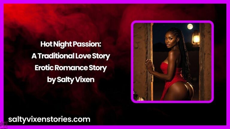 Hot Night Passion: A Traditional Love Story- Erotic Romance Story by Salty Vixen