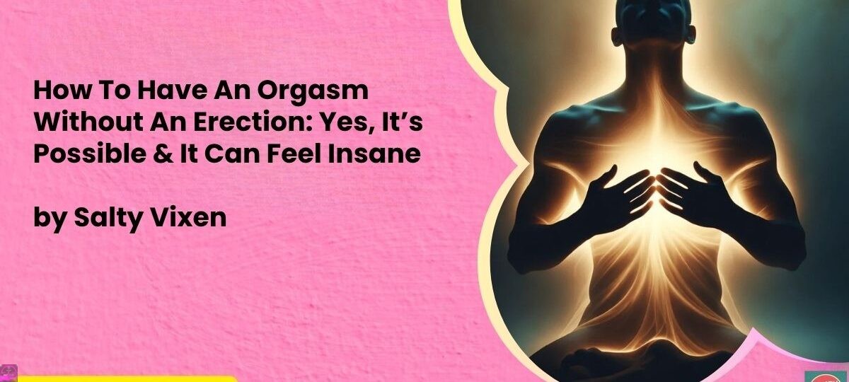 How To Have An Orgasm Without An Erection: Yes, It’s Possible & It Can Feel Insane 1 How To Have An Orgasm Without An Erection Yes Its Possible It Can Feel Insane