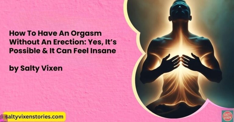 How To Have An Orgasm Without An Erection: Yes, It’s Possible & It Can Feel Insane