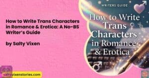 How to Write Trans Characters in Romance & Erotica: A No-BS Writer’s Guide