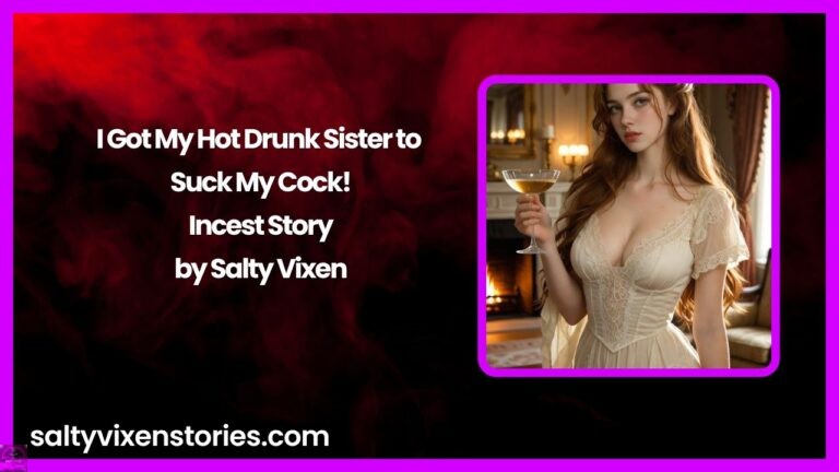 I Got My Hot Drunk Sister to Suck My Cock!- Incest Story by Salty Vixen