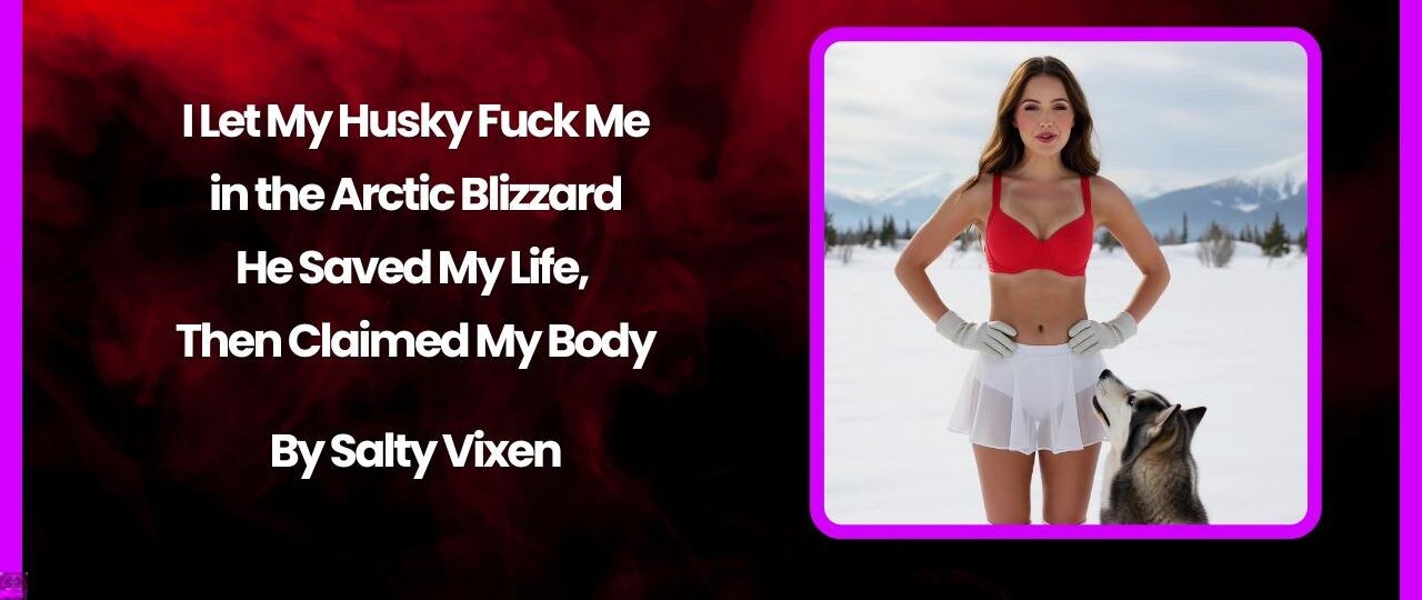 I Let My Husky Fuck Me in the Arctic Blizzard – He Saved My Life, Then Claimed My Body 1 I Let My Husky Fuck Me in the Arctic Blizzard – He Saved My Life Then Claimed My Body