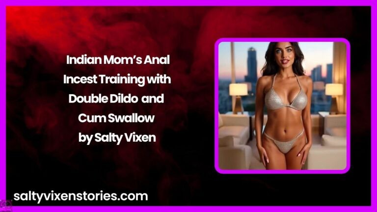 Indian Mom’s Anal Incest Training with Double Dildo and Cum Swallow by Salty Vixen