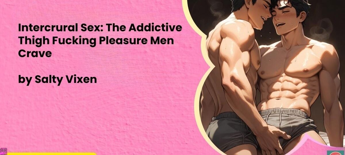 Intercrural Sex: The Addictive Thigh Fucking Pleasure Men Crave 1 Intercrural Sex The Addictive Thigh Fucking Pleasure Men Crave
