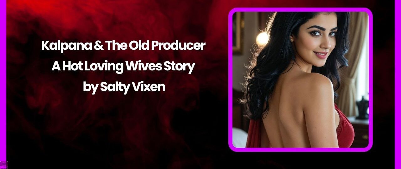 Kalpana The Old Producer – A Hot Loving Wives Story by Salty Vixen