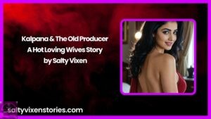 Kalpana & The Old Producer – A Hot Loving Wives Story by Salty Vixen