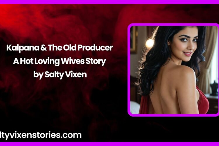 Kalpana The Old Producer – A Hot Loving Wives Story by Salty Vixen