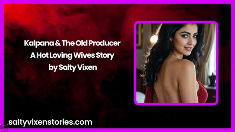Kalpana & The Old Producer – A Hot Loving Wives Story by Salty Vixen