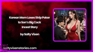 Korean Mom Loses Strip Poker to Son’s Big Cock Incest Story by Salty Vixen