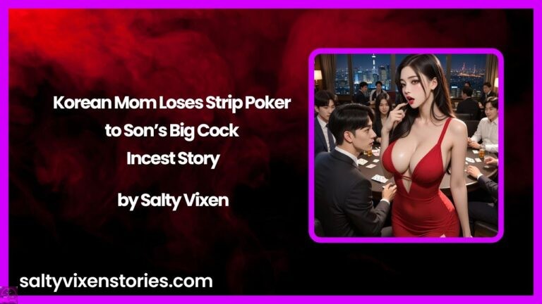 Korean Mom Loses Strip Poker to Son’s Big Cock Incest Story by Salty Vixen