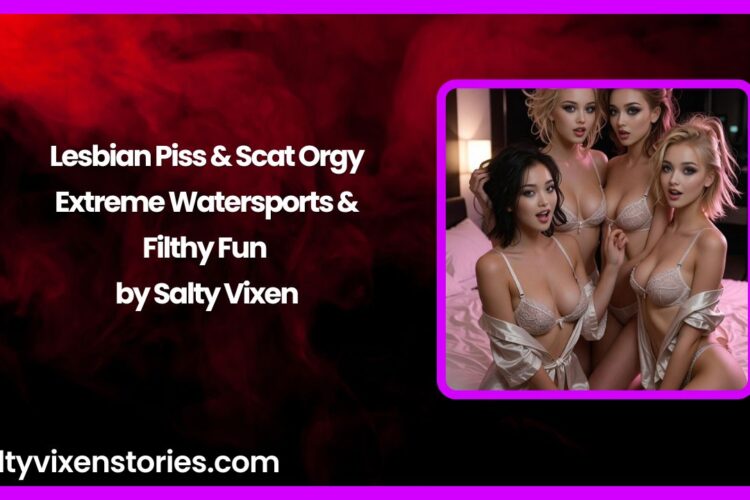 Lesbian Piss Scat Orgy – Extreme Watersports Filthy Fun by Salty Vixen
