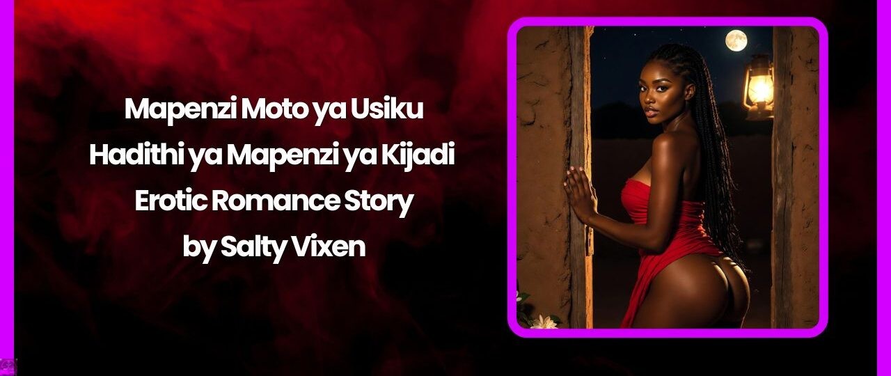 Mapenzi Moto ya Usiku: Hadithi ya Mapenzi ya Kijadi - Erotic Romance Story by Salty Vixen 1 Mapenzi Moto ya Usiku Hadithi ya Mapenzi ya Kijadi Erotic Romance Story by Salty Vixen
