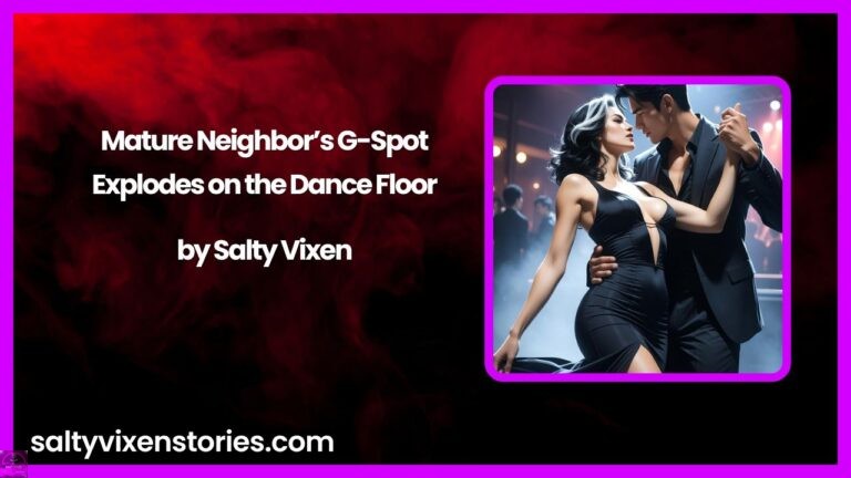 Mature Neighbor’s G-Spot Explodes on the Dance Floor by Salty Vixen