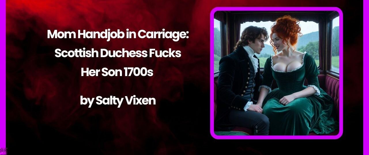 Mom Handjob in Carriage: Scottish Duchess Fucks Her Son 1700s 1 Mom Handjob in Carriage Scottish Duchess Fucks Her Son 1700s