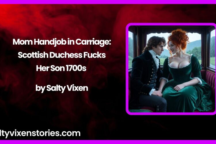 Mom Handjob in Carriage Scottish Duchess Fucks Her Son 1700s