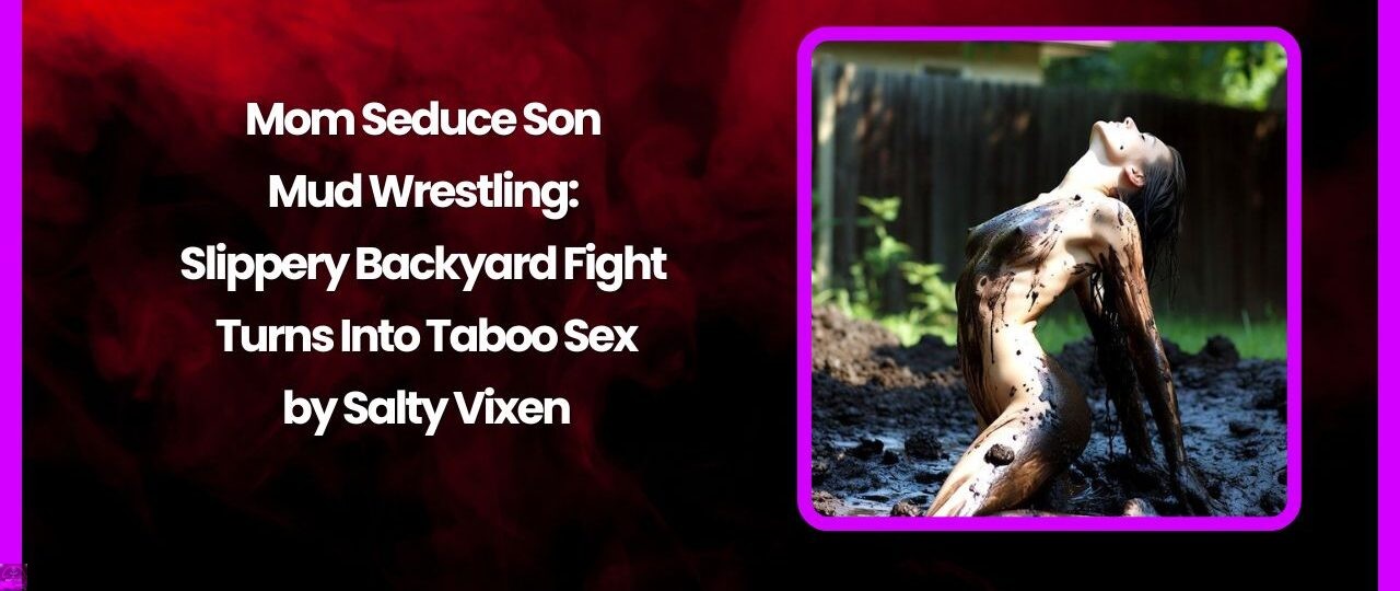 Mom Seduce Son Mud Wrestling: Slippery Backyard Fight Turns Into Taboo Sex 1 Mom Seduce Son Mud Wrestling Slippery Backyard Fight Turns Into Taboo Sex