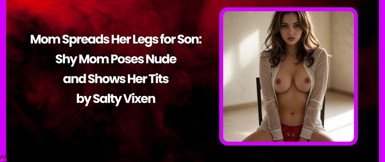 Mom Spreads Her Legs for Son: Shy Mom Poses Nude and Shows Her Tits 1 Mom Spreads Her Legs for Son Shy Mom Poses Nude and Shows Her Tits