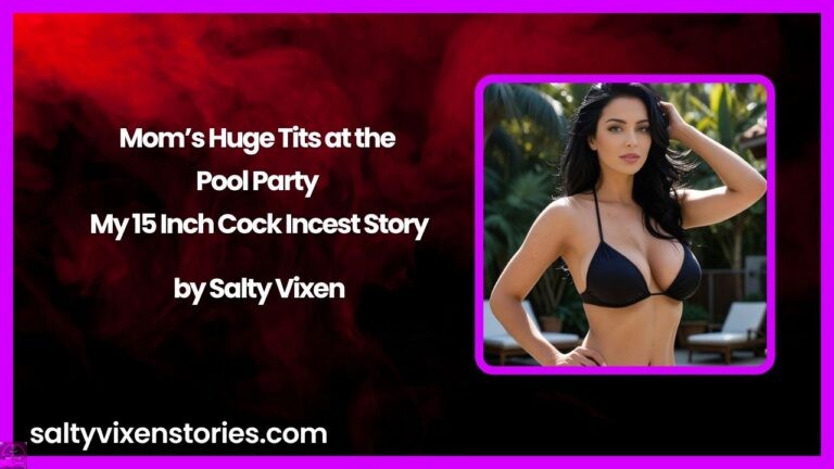 Mom’s Huge Tits at the Pool Party – My 15 Inch Cock Incest Story