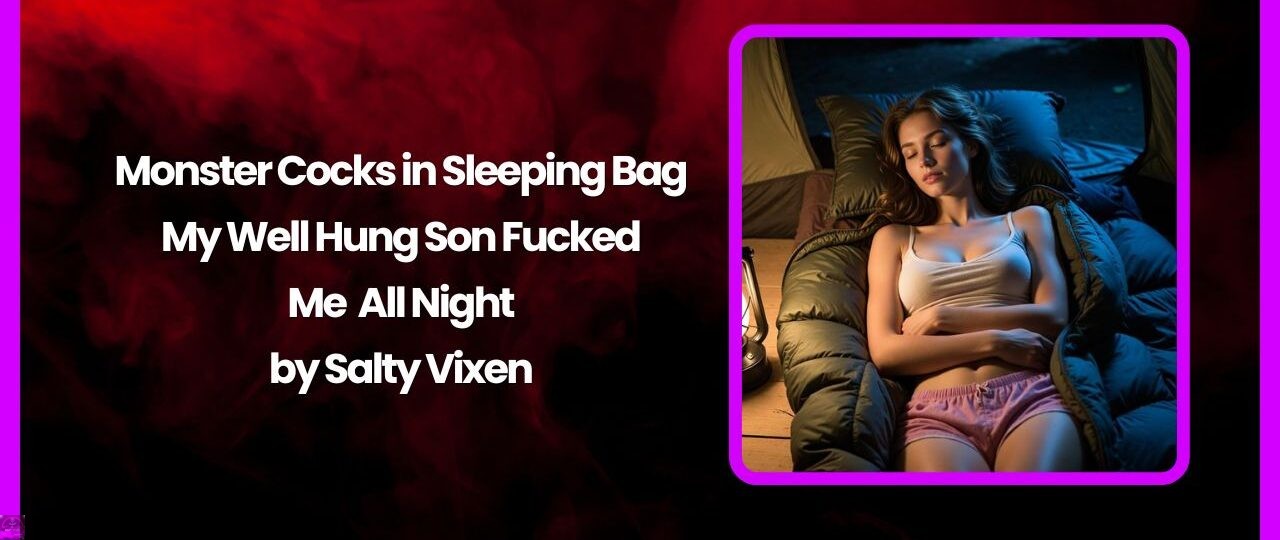 Monster Cocks in Sleeping BagMy Well Hung Son Fucked Me All Night