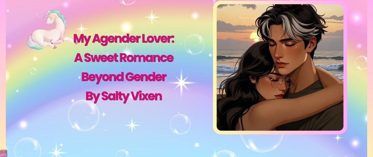 My Agender Lover: A Sweet Romance Beyond Gender by Salty Vixen 1 My Agender Lover A Sweet Romance Beyond Gender by Salty Vixen