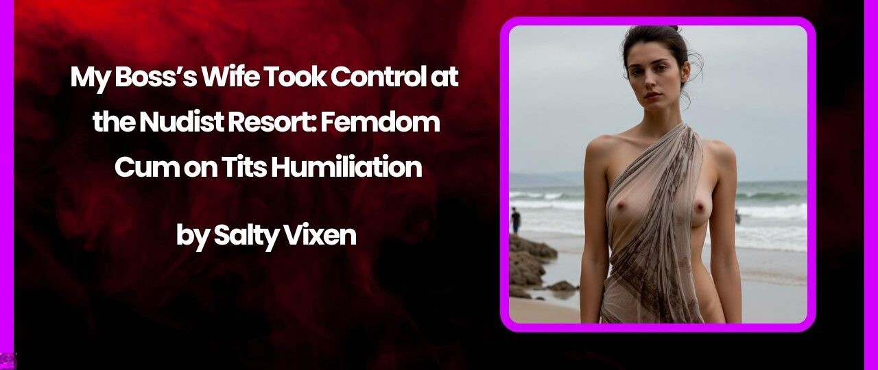 My Boss’s Wife Took Control at the Nudist Resort: Femdom Cum on Tits Humiliation 1 My Bosss Wife Took Control at the Nudist ResortFemdom Cum on Tits Humiliation