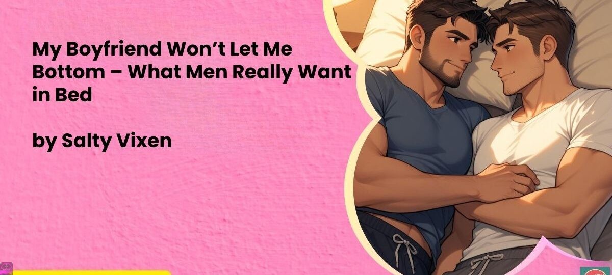 My Boyfriend Won’t Let Me Bottom – What Men Really Want in Bed 1 My Boyfriend Wont Let Me Bottom – What Men Really Want in Bed
