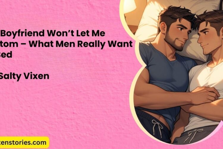 My Boyfriend Wont Let Me Bottom – What Men Really Want in Bed