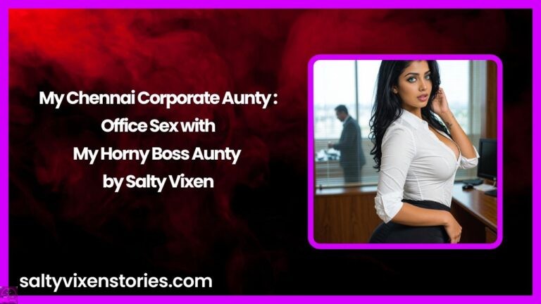 My Chennai Corporate Aunty: Office Sex with My Horny Boss Aunty by Salty Vixen