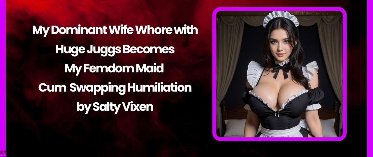 My Dominant Wife Whore with Huge Juggs Becomes My Femdom Maid – Cum Swapping Humiliation