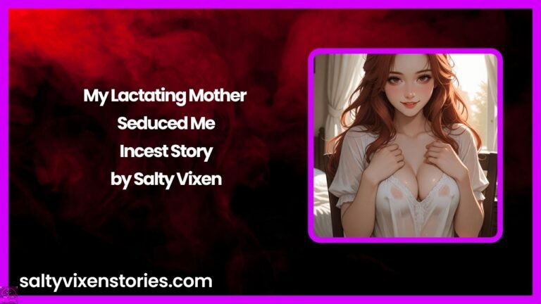 My Lactating Mother Seduced Me- Incest Story by Salty Vixen