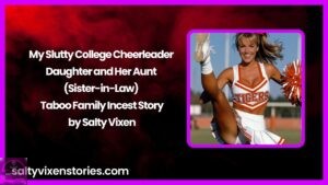 My Slutty College Cheerleader Daughter and Her Aunt (Sister-in-Law) – Taboo Family Incest Story