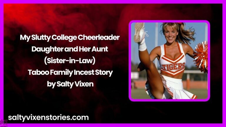 My Slutty College Cheerleader Daughter and Her Aunt (Sister-in-Law) – Taboo Family Incest Story