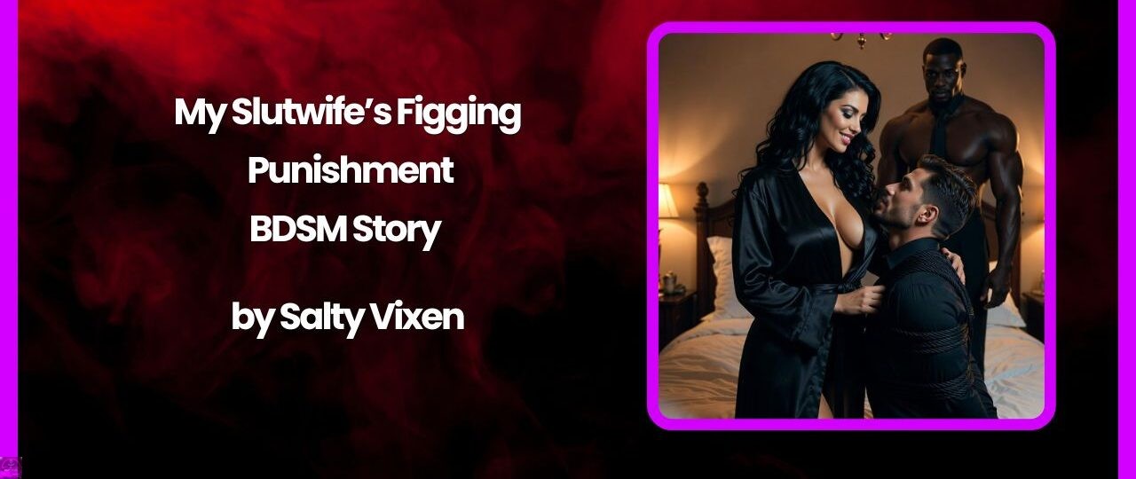 My Slutwife’s Figging Punishment-BDSM Story by Salty Vixen 1 My Slutwifes Figging Punishment BDSM Story by Salty Vixen