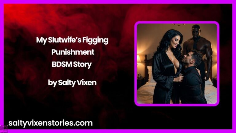 My Slutwife’s Figging Punishment-BDSM Story by Salty Vixen