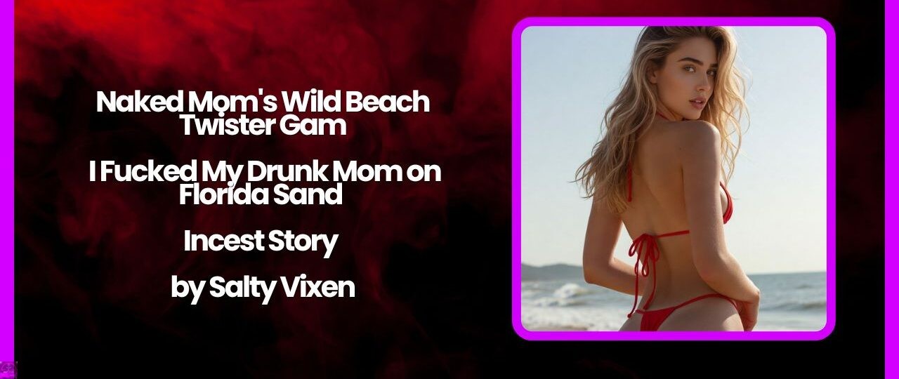 Naked Mom's Wild Beach Twister Game – I Fucked My Drunk Mom on Florida Sand Incest Story 1 Naked Moms Wild Beach Twister Game – I Fucked My Drunk Mom on Florida Sand Incest Story