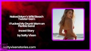 Naked Mom’s Wild Beach Twister Game – I Fucked My Drunk Mom on Florida Sand Incest Story