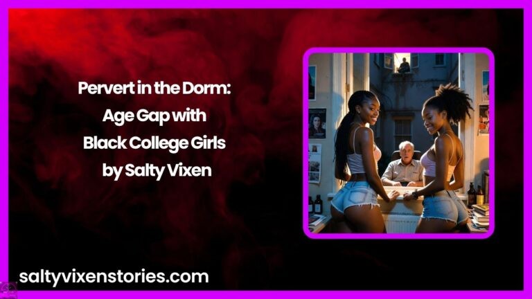 Pervert in the Dorm: Age Gap with Black College Girls by Salty Vixen