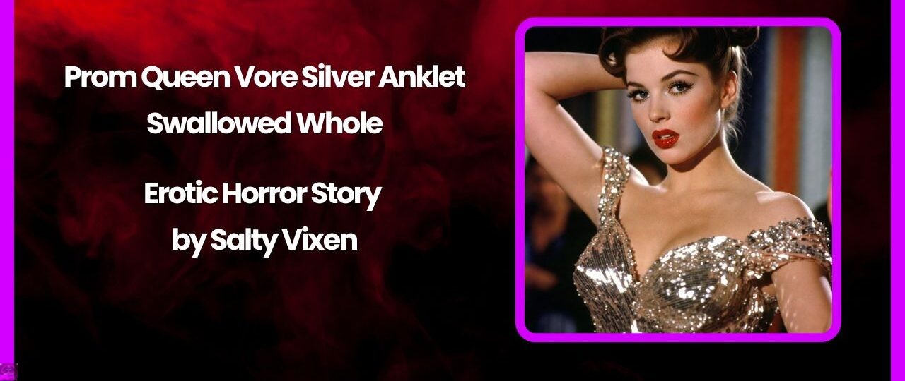 Prom Queen Vore Silver Anklet – Swallowed Whole Erotic Horror Story by Salty Vixen 1 Prom Queen Vore Silver Anklet – Swallowed Whole Erotic Horror Story by Salty Vixen