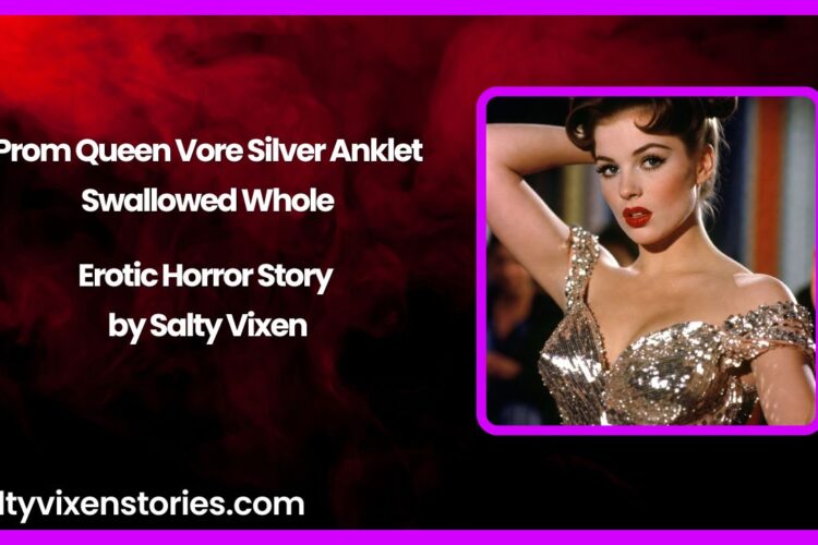Prom Queen Vore Silver Anklet – Swallowed Whole Erotic Horror Story by Salty Vixen