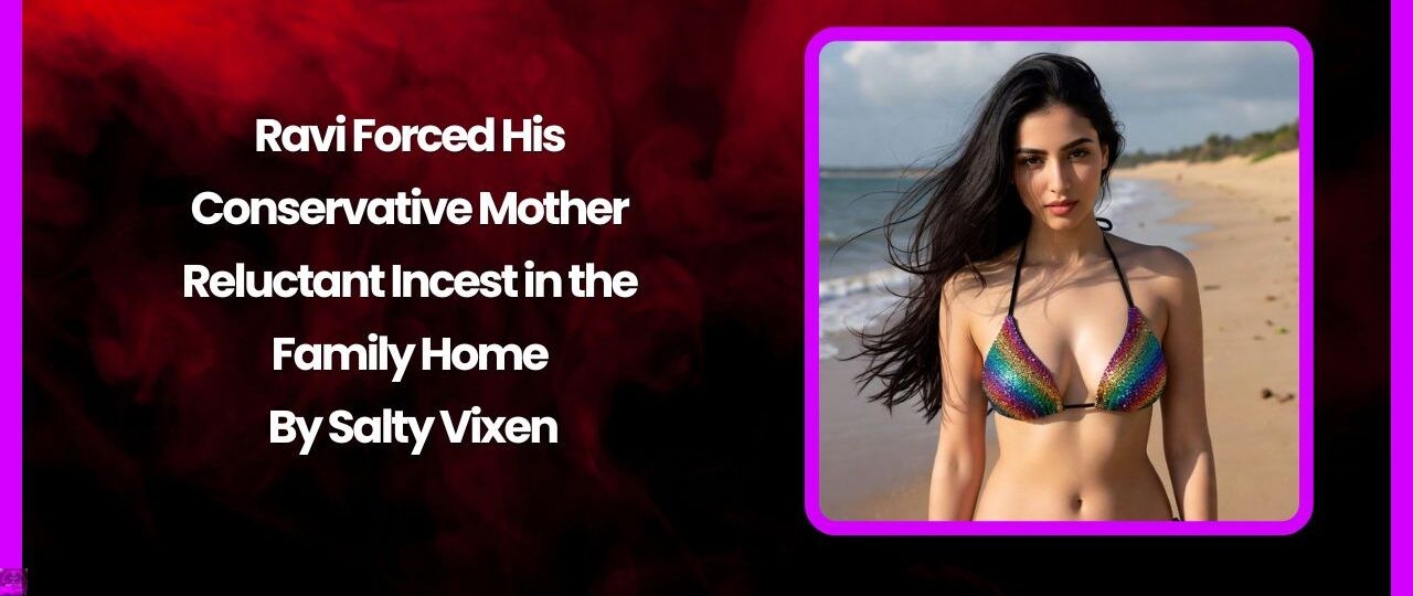 Ravi Forced His Conservative Mother – Reluctant Incest in the Family Home by Salty Vixen 1 Ravi Forced His Conservative Mother – Reluctant Incest in the Family Home by Salty Vixen