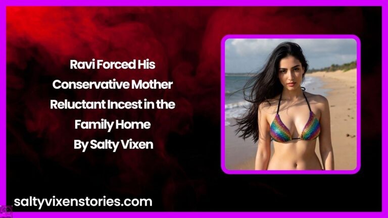 Ravi Forced His Conservative Mother – Reluctant Incest in the Family Home by Salty Vixen