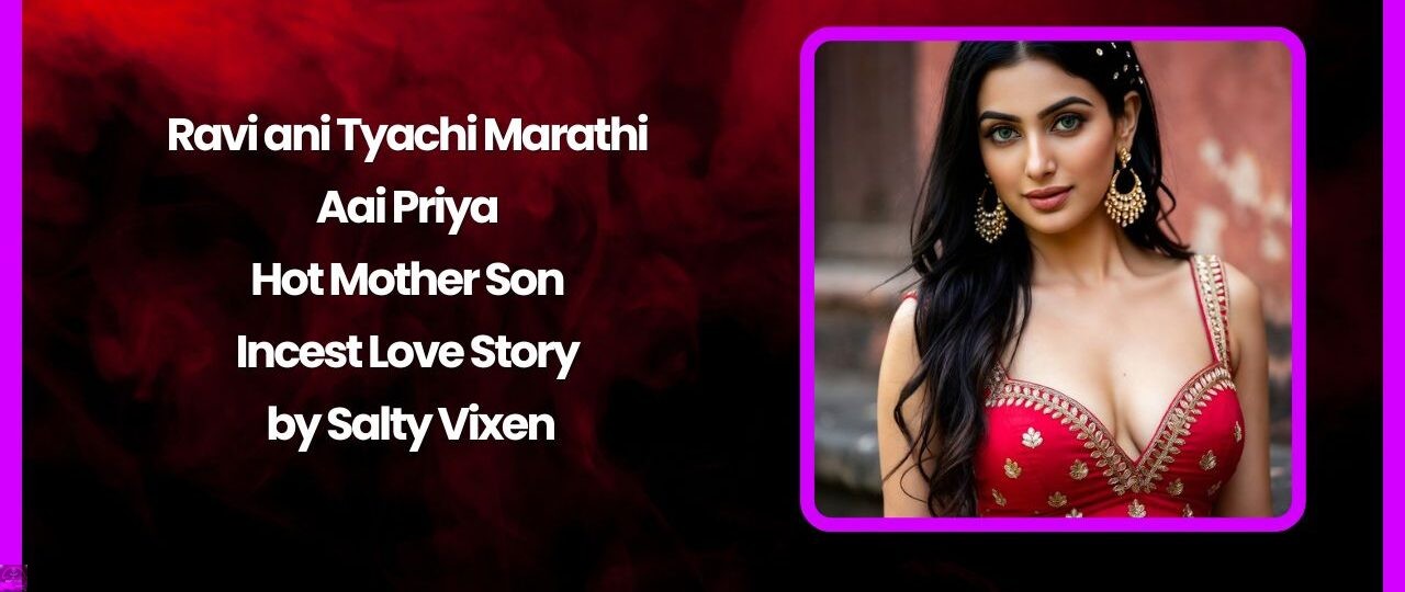 Ravi ani Tyachi Marathi Aai Priya – Hot Mother Son Incest Love Story by Salty Vixen