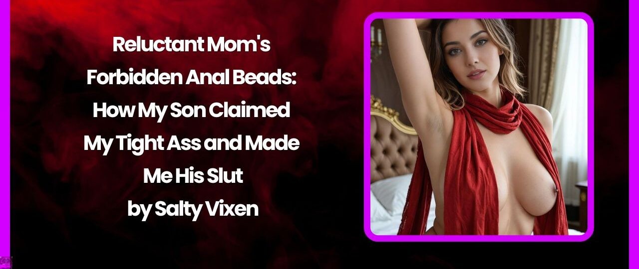 Reluctant Mom's Forbidden Anal Beads: How My Son Claimed My Tight Ass and Made Me His Slut 1 Reluctant Moms Forbidden Anal Beads How My Son Claimed My Tight Ass and Made Me His Slut